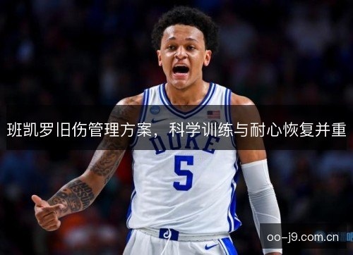 班凯罗旧伤管理方案，科学训练与耐心恢复并重